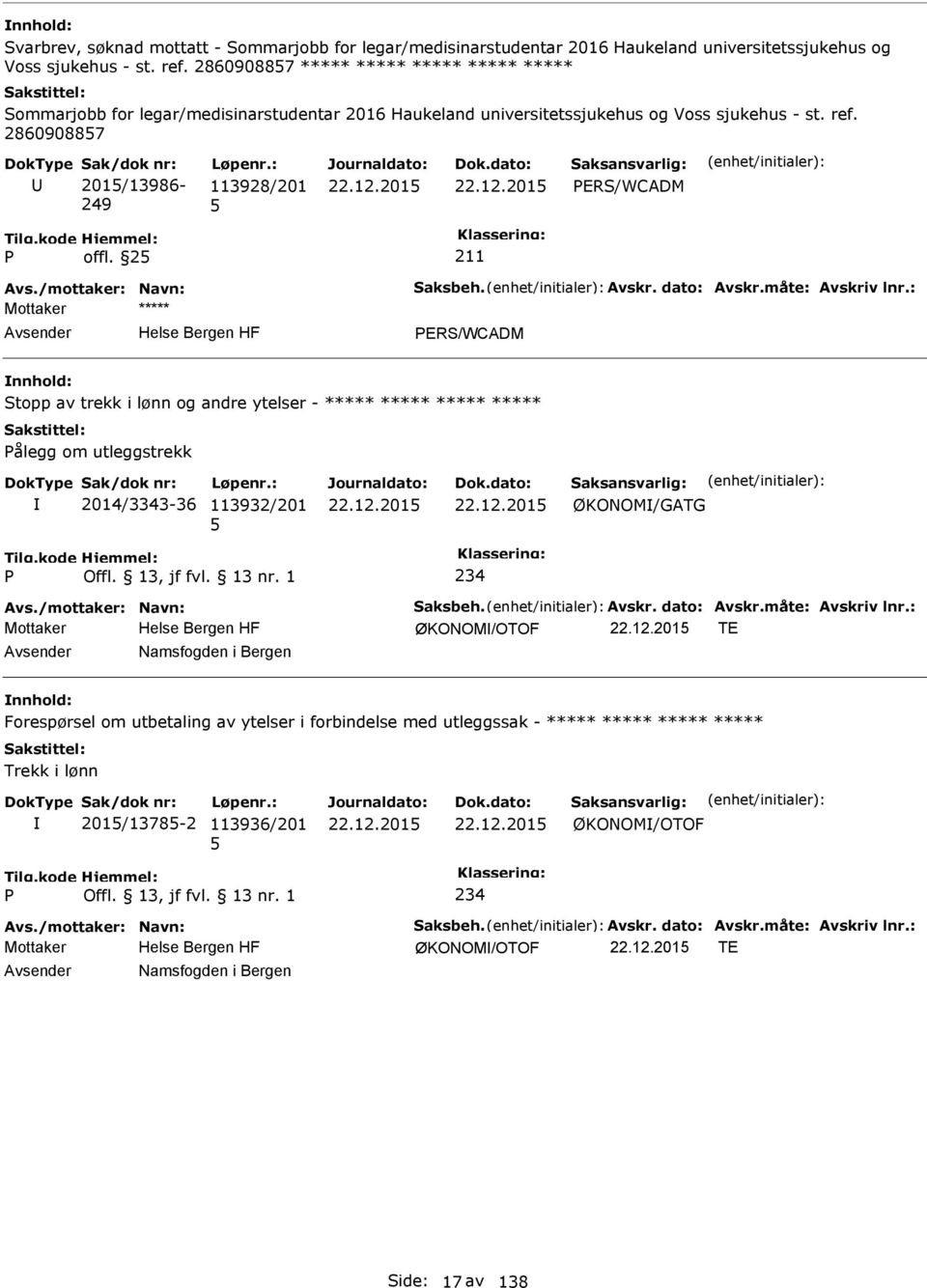 : Stopp av trekk i lønn og andre ytelser - ***** ***** ***** ***** ålegg om utleggstrekk 2014/3343-36 113932/201 ØKONOM/GATG 234 Avs./mottaker: Navn: Saksbeh. Avskr. dato: Avskr.måte: Avskriv lnr.