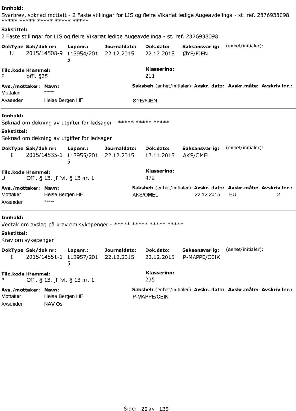 Avskr. dato: Avskr.måte: Avskriv lnr.: ØYE/FJEN Søknad om dekning av utgifter for ledsager - ***** ***** ***** Søknad om dekning av utgifter for ledsager 201/143-1 1139/201 17.11.201 AKS/OMEL 472 Avs.