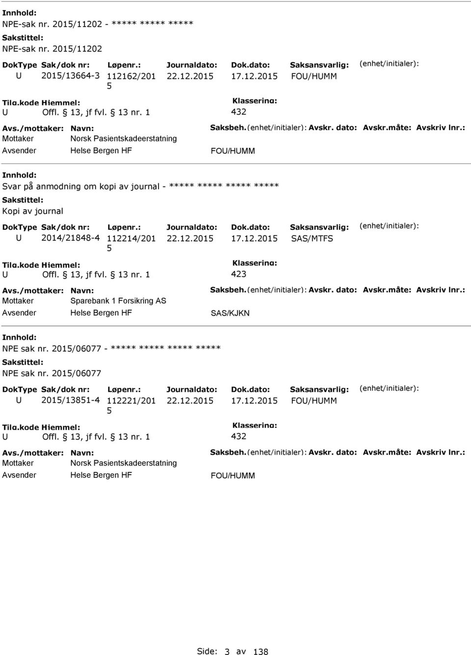 /mottaker: Navn: Saksbeh. Avskr. dato: Avskr.måte: Avskriv lnr.: Mottaker Sparebank 1 Forsikring AS SAS/KJKN NE sak nr. 201/06077 - ***** ***** ***** ***** NE sak nr.