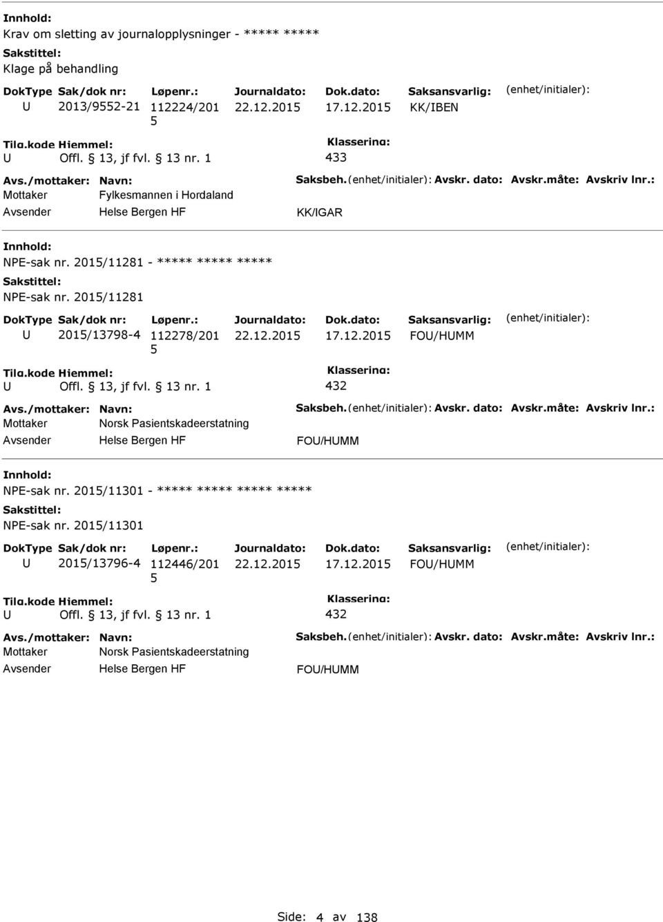 /mottaker: Navn: Saksbeh. Avskr. dato: Avskr.måte: Avskriv lnr.: Mottaker Norsk asientskadeerstatning FO/HMM NE-sak nr. 201/11301 - ***** ***** ***** ***** NE-sak nr.