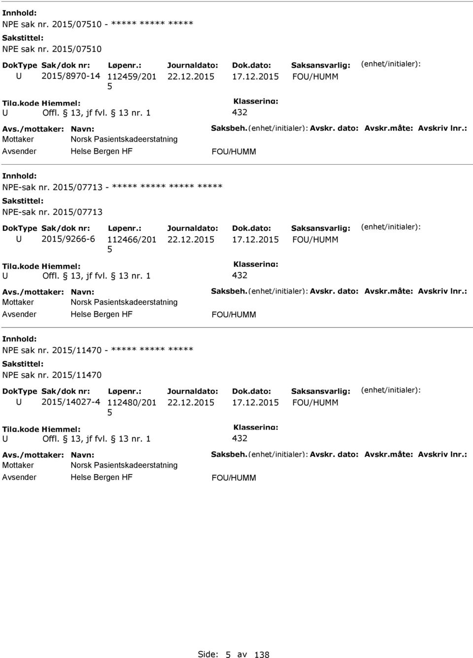 /mottaker: Navn: Saksbeh. Avskr. dato: Avskr.måte: Avskriv lnr.: Mottaker Norsk asientskadeerstatning FO/HMM NE sak nr. 201/11470 - ***** ***** ***** NE sak nr.