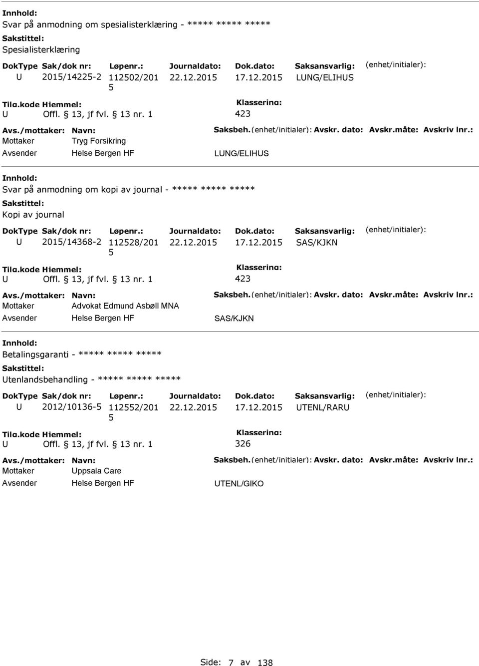 8/201 17.12.201 SAS/KJKN 423 Avs./mottaker: Navn: Saksbeh. Avskr. dato: Avskr.måte: Avskriv lnr.