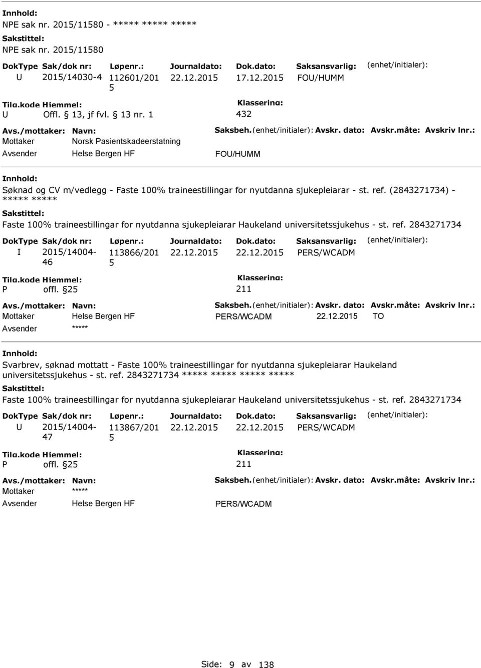 (2843271734) - ***** ***** Faste 100% traineestillingar for nyutdanna sjukepleiarar Haukeland universitetssjukehus - st. ref. 2843271734 201/14004-46 113866/201 offl. 2 Avs./mottaker: Navn: Saksbeh.