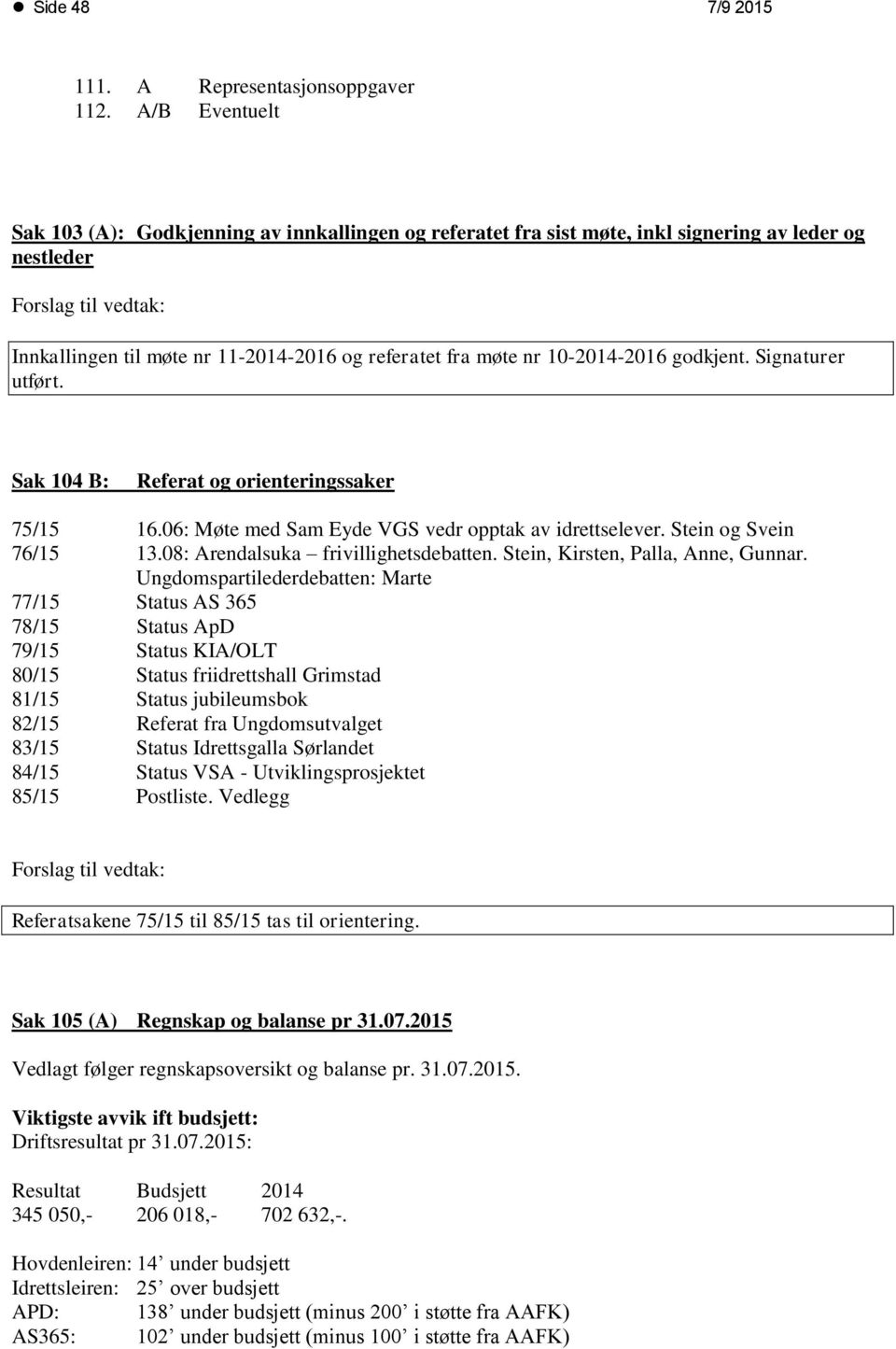 nr 10-2014-2016 godkjent. Signaturer utført. Sak 104 B: Referat og orienteringssaker 75/15 16.06: Møte med Sam Eyde VGS vedr opptak av idrettselever. Stein og Svein 76/15 13.