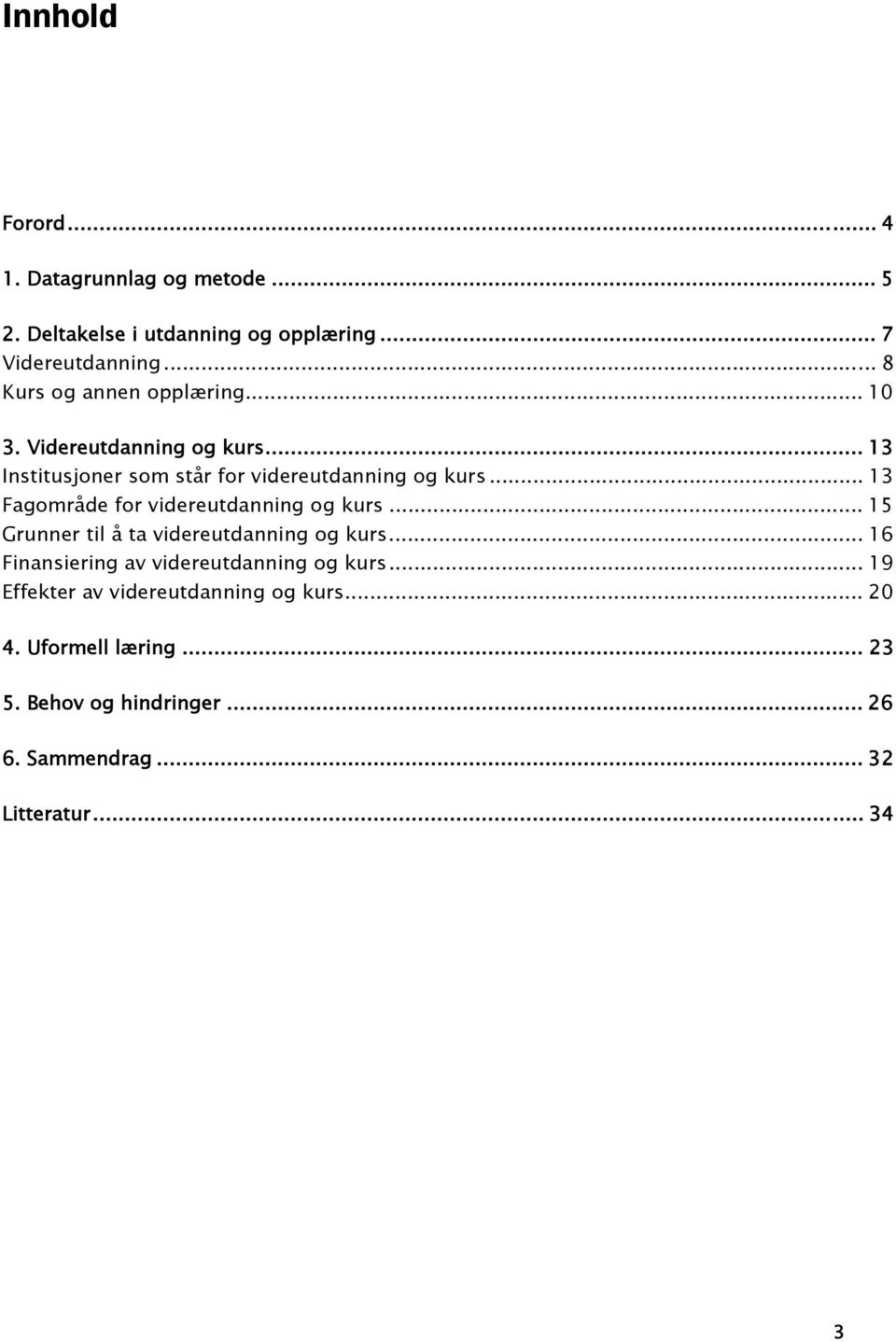 .. 13 Fagområde for videreutdanning og kurs... 15 Grunner til å ta videreutdanning og kurs.