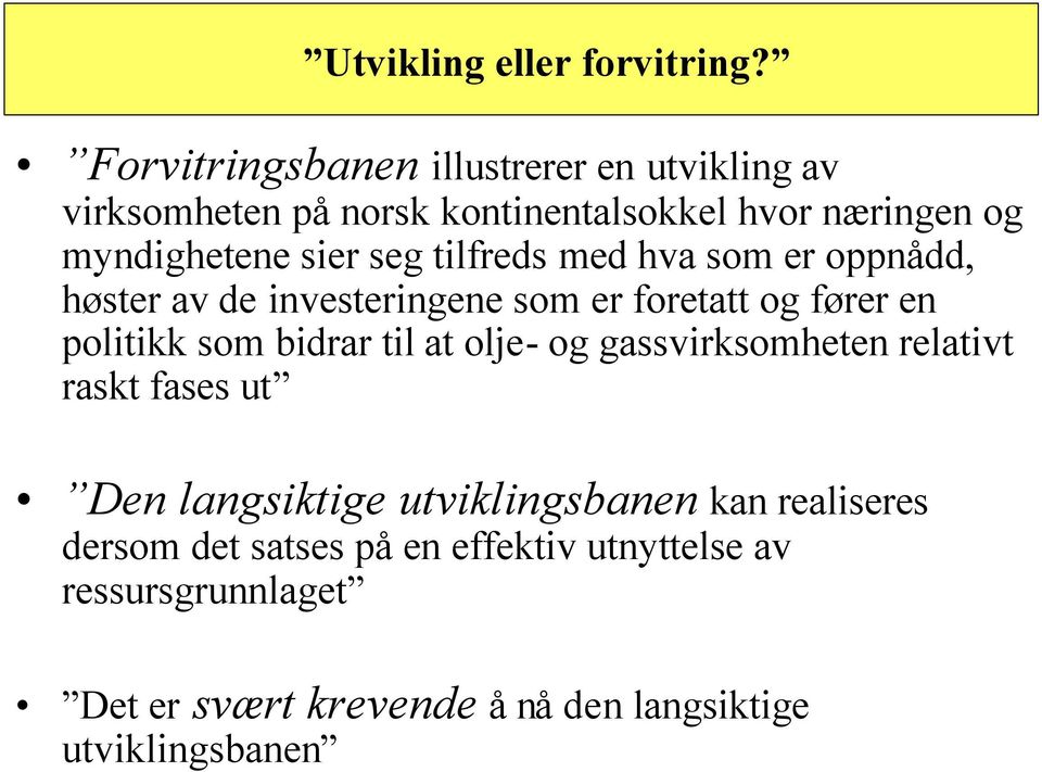 seg tilfreds med hva som er oppnådd, høster av de investeringene som er foretatt og fører en politikk som bidrar til at