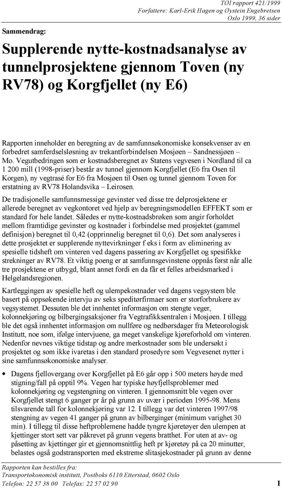 Vegutbedringen som er kostnadsberegnet av Statens vegvesen i Nordland til ca 1 200 mill (1998-priser) består av tunnel gjennom Korgfjellet (E6 fra Osen til Korgen), ny vegtrasé for E6 fra Mosjøen til