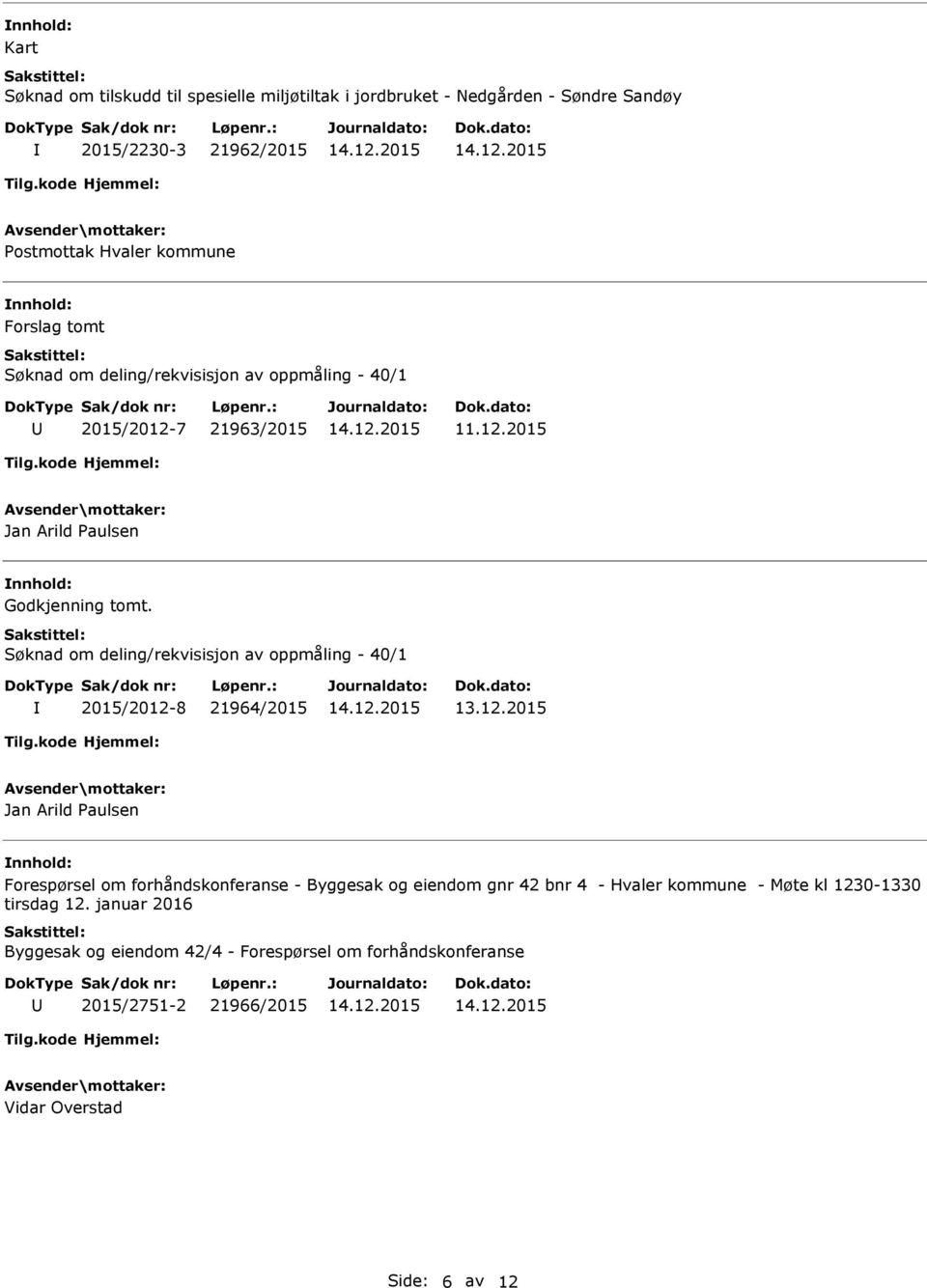 Søknad om deling/rekvisisjon av oppmåling - 40/1 2015/2012-8 21964/2015 Jan Arild Paulsen Forespørsel om forhåndskonferanse - Byggesak og eiendom