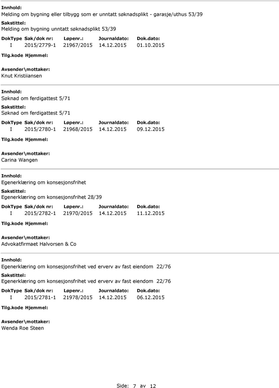 2015 Carina Wangen Egenerklæring om konsesjonsfrihet Egenerklæring om konsesjonsfrihet 28/39 2015/2782-1 21970/2015 Advokatfirmaet Halvorsen & Co