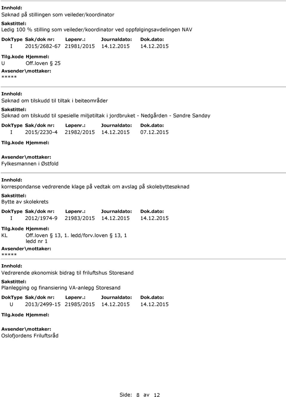 2015 Fylkesmannen i Østfold korrespondanse vedrørende klage på vedtak om avslag på skolebyttesøknad Bytte av skolekrets 2012/1974-9 21983/2015 KL Off.loven 13, 1.