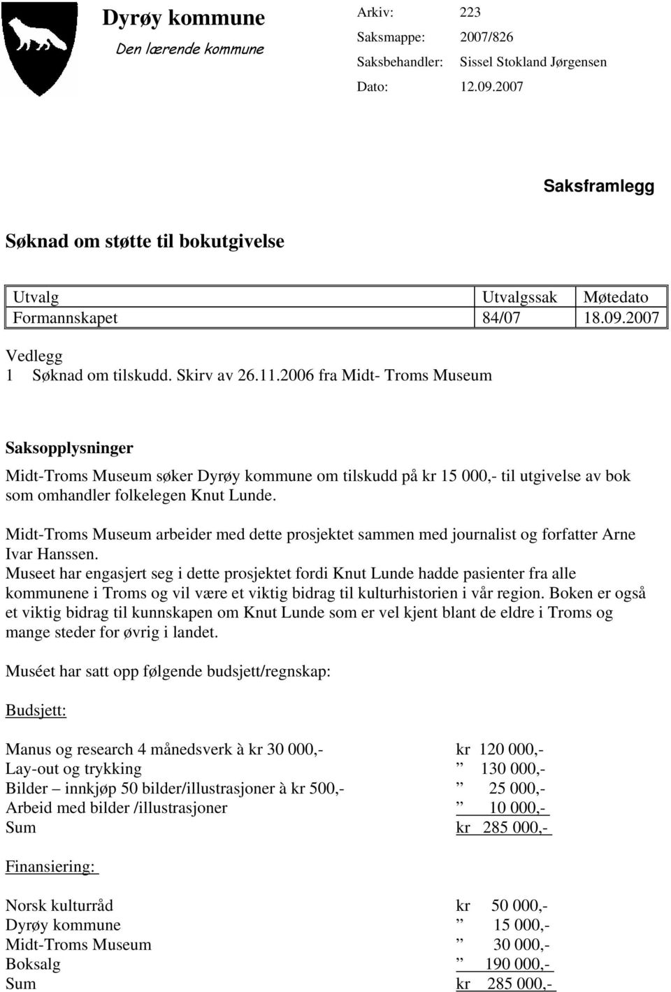 2006 fra Midt- Troms Museum Saksopplysninger Midt-Troms Museum søker Dyrøy kommune om tilskudd på kr 15 000,- til utgivelse av bok som omhandler folkelegen Knut Lunde.