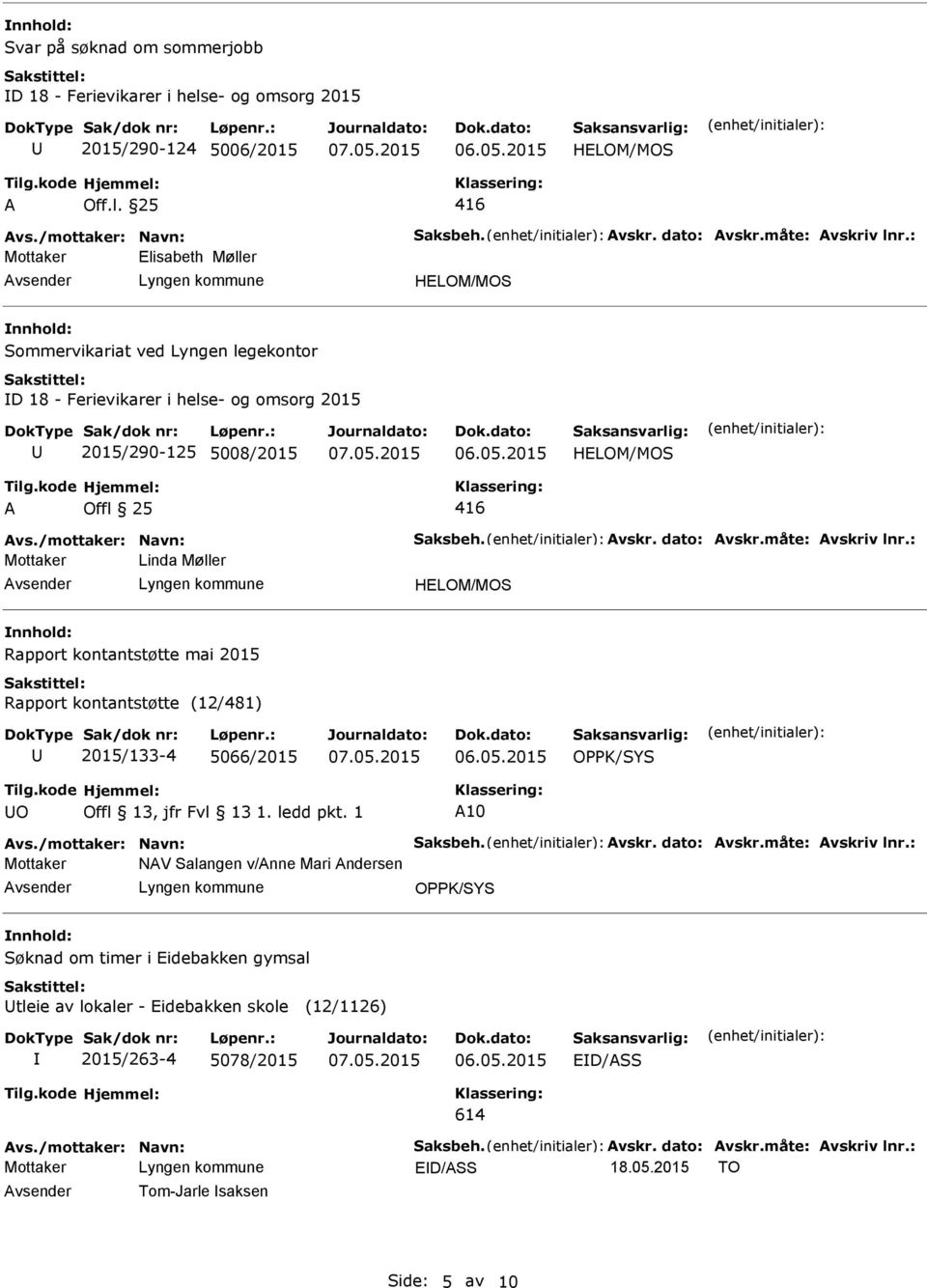 måte: vskriv lnr.: Mottaker Linda Møller Rapport kontantstøtte mai 2015 Rapport kontantstøtte (12/481) 2015/133-4 5066/2015 OPPK/SYS O Offl 13, jfr Fvl 13 1. ledd pkt. 1 10 vs.