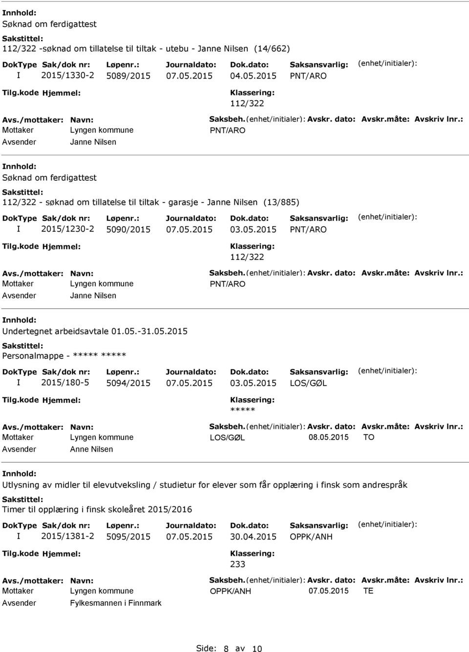 /mottaker: Navn: Saksbeh. vskr. dato: vskr.måte: vskriv lnr.: PNT/RO Janne Nilsen ndertegnet arbeidsavtale 01.05.-31.05.2015 Personalmappe - ***** ***** 2015/180-5 5094/2015 03.05.2015 LOS/GØL ***** vs.