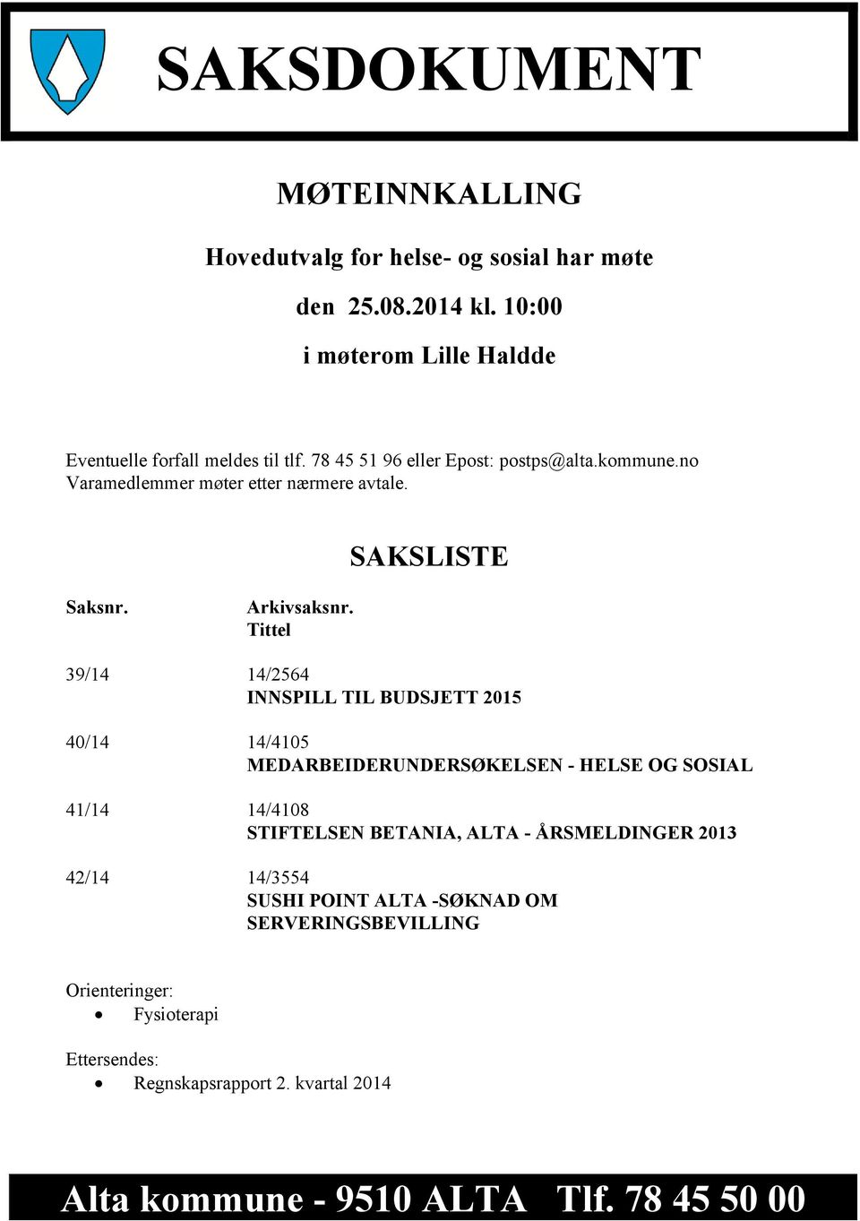 Tittel 39/14 14/2564 INNSPILL TIL BUDSJETT 2015 40/14 14/4105 MEDARBEIDERUNDERSØKELSEN - HELSE OG SOSIAL 41/14 14/4108 STIFTELSEN BETANIA, ALTA -