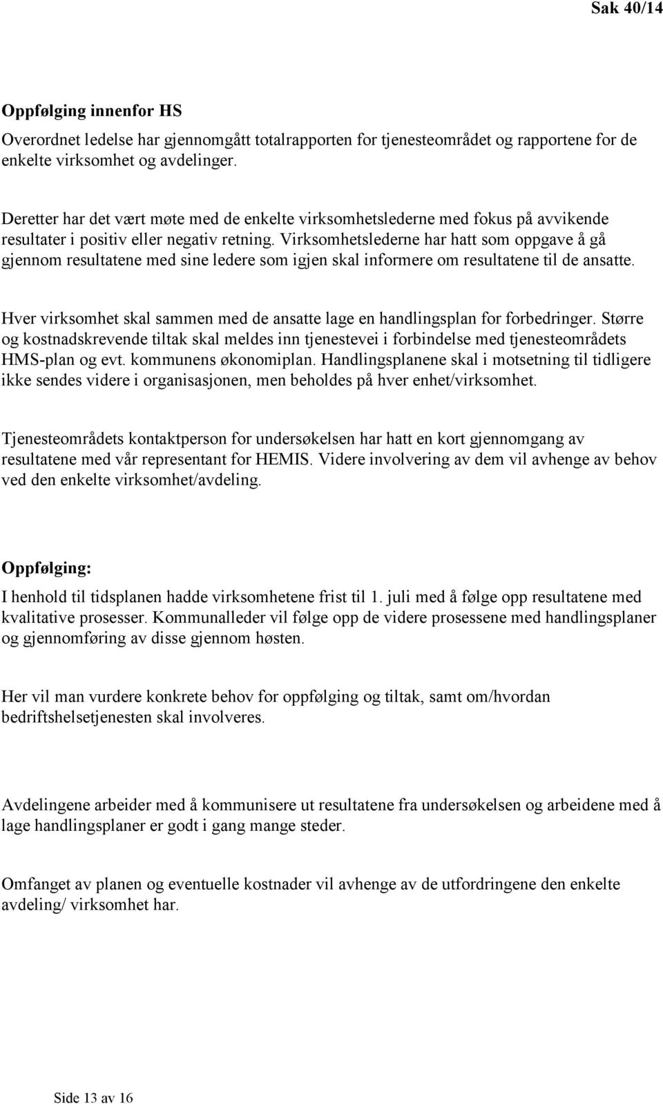 Virksomhetslederne har hatt som oppgave å gå gjennom resultatene med sine ledere som igjen skal informere om resultatene til de ansatte.