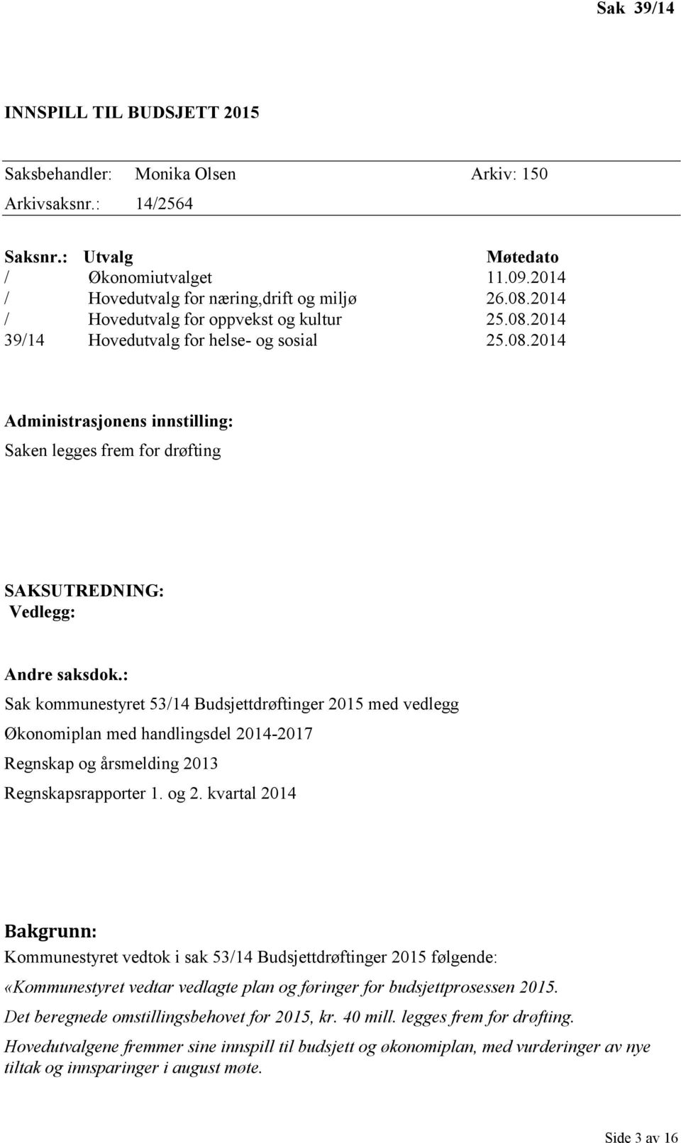 : Sak kommunestyret 53/14 Budsjettdrøftinger 2015 med vedlegg Økonomiplan med handlingsdel 2014-2017 Regnskap og årsmelding 2013 Regnskapsrapporter 1. og 2.