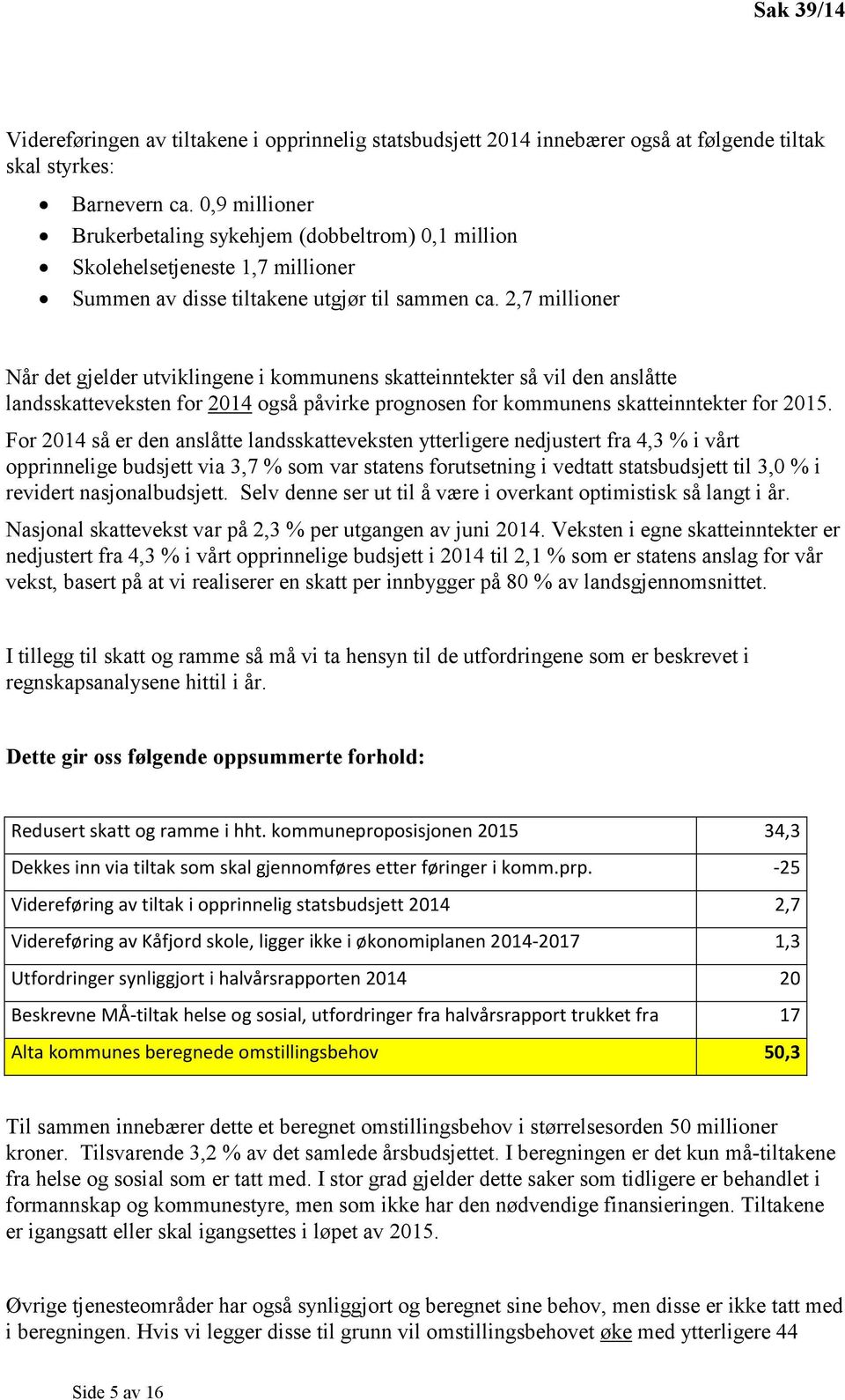 2,7 millioner Når det gjelder utviklingene i kommunens skatteinntekter så vil den anslåtte landsskatteveksten for 2014 også påvirke prognosen for kommunens skatteinntekter for 2015.