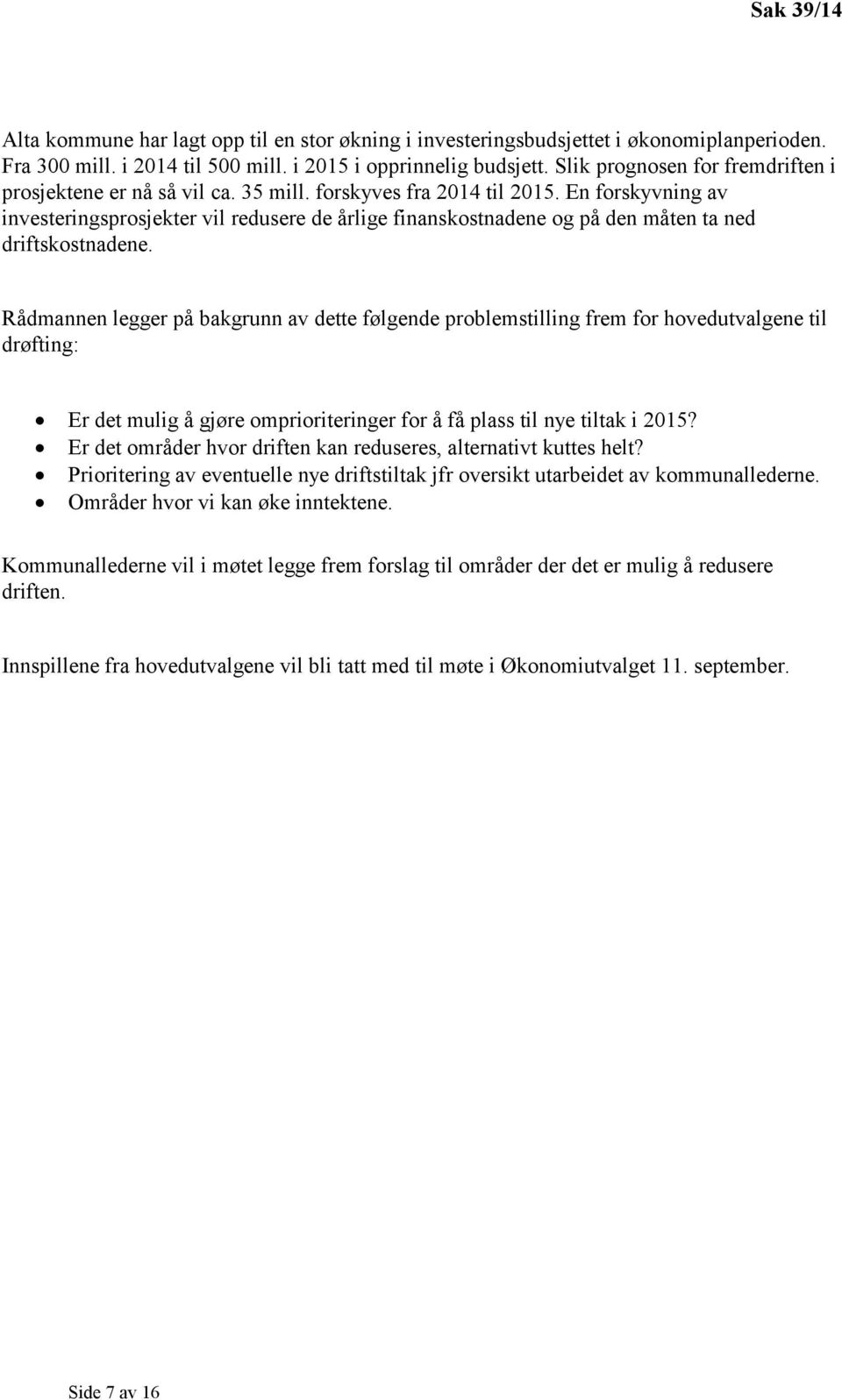 En forskyvning av investeringsprosjekter vil redusere de årlige finanskostnadene og på den måten ta ned driftskostnadene.