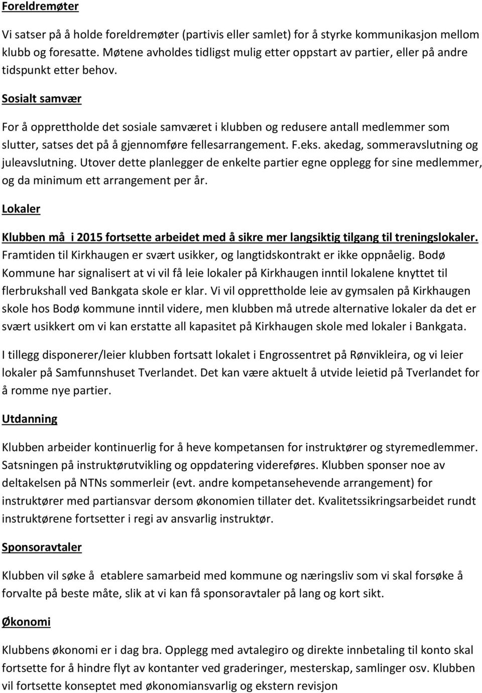 Sosialt samvær For å opprettholde det sosiale samværet i klubben og redusere antall medlemmer som slutter, satses det på å gjennomføre fellesarrangement. F.eks.