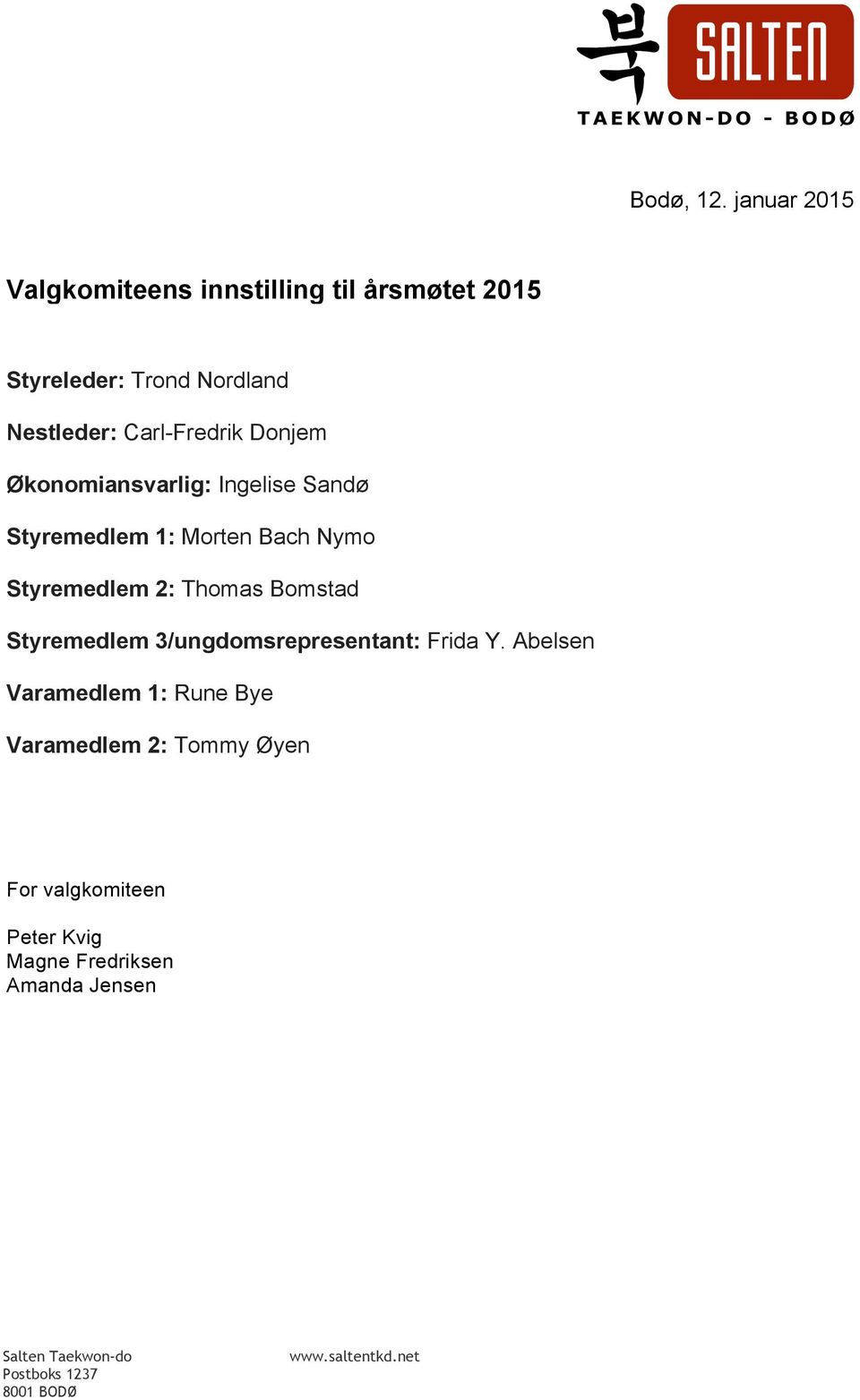 Donjem Økonomiansvarlig: Ingelise Sandø Styremedlem 1: Morten Bach Nymo Styremedlem 2: Thomas Bomstad