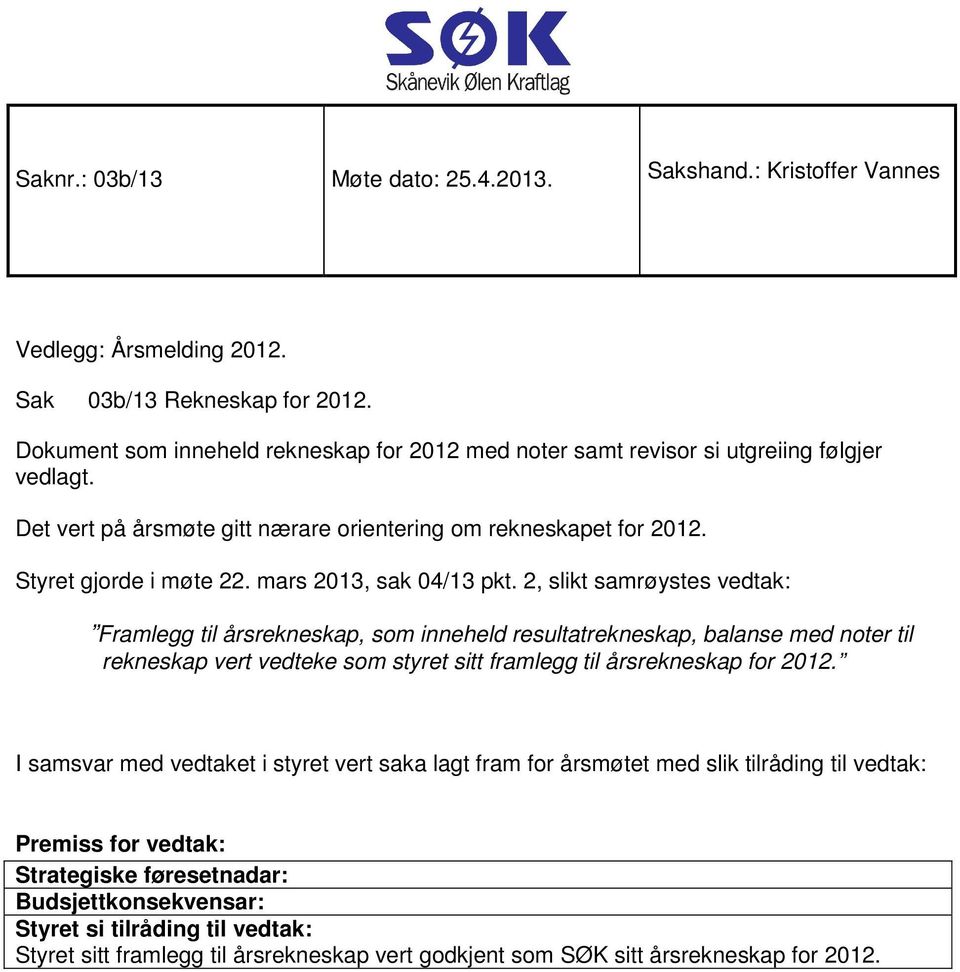 Styret gjorde i møte 22. mars 2013, sak 04/13 pkt.