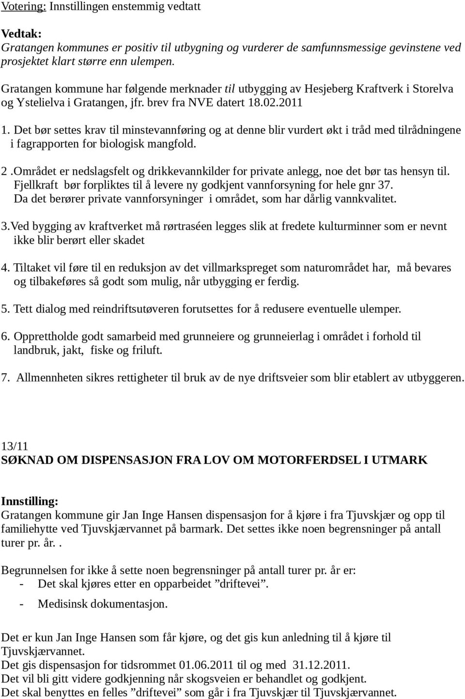 Det bør settes krav til minstevannføring og at denne blir vurdert økt i tråd med tilrådningene i fagrapporten for biologisk mangfold. 2.