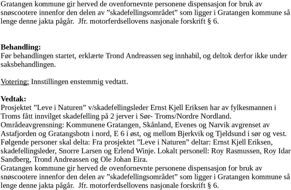 Prosjektet Leve i Naturen v/skadefellingsleder Ernst Kjell Eriksen har av fylkesmannen i Troms fått innvilget skadefelling på 2 jerver i Sør- Troms/Nordre Nordland.