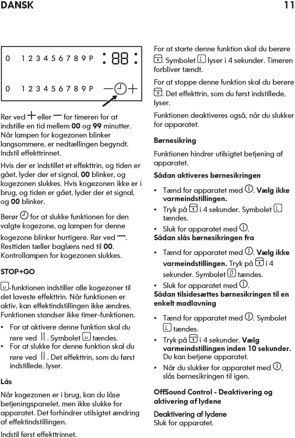 Berør for at slukke funktionen for den valgte kogezone, og lampen for denne kogezone blinker hurtigere. Rør ved. Resttiden tæller baglæns ned til 00. Kontrollampen for kogezonen slukkes.