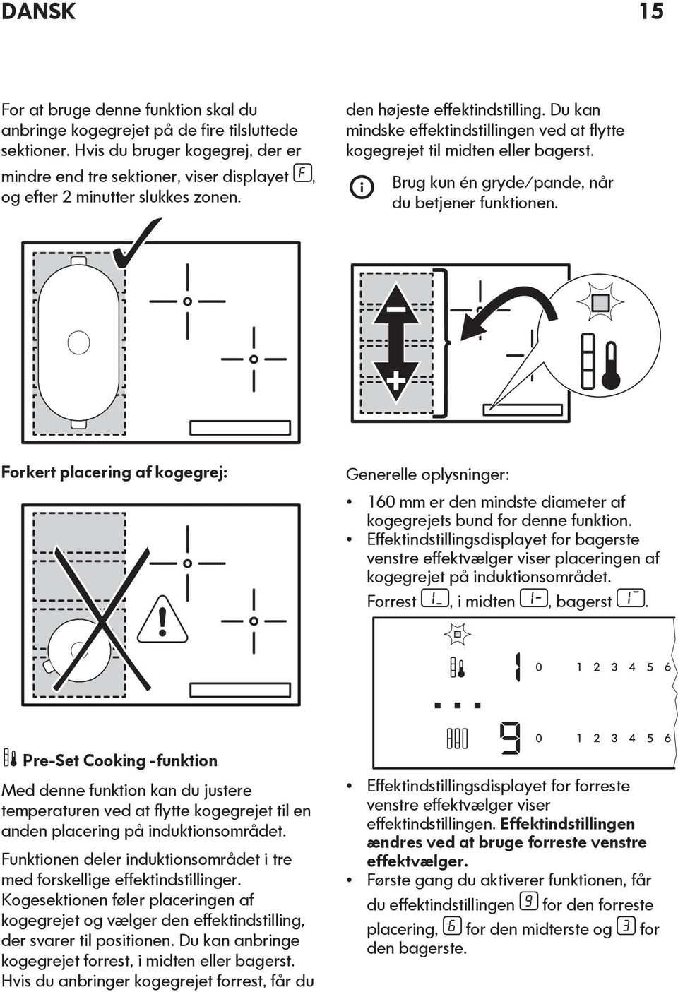 Du kan mindske effektindstillingen ved at flytte kogegrejet til midten eller bagerst. Brug kun én gryde/pande, når du betjener funktionen.