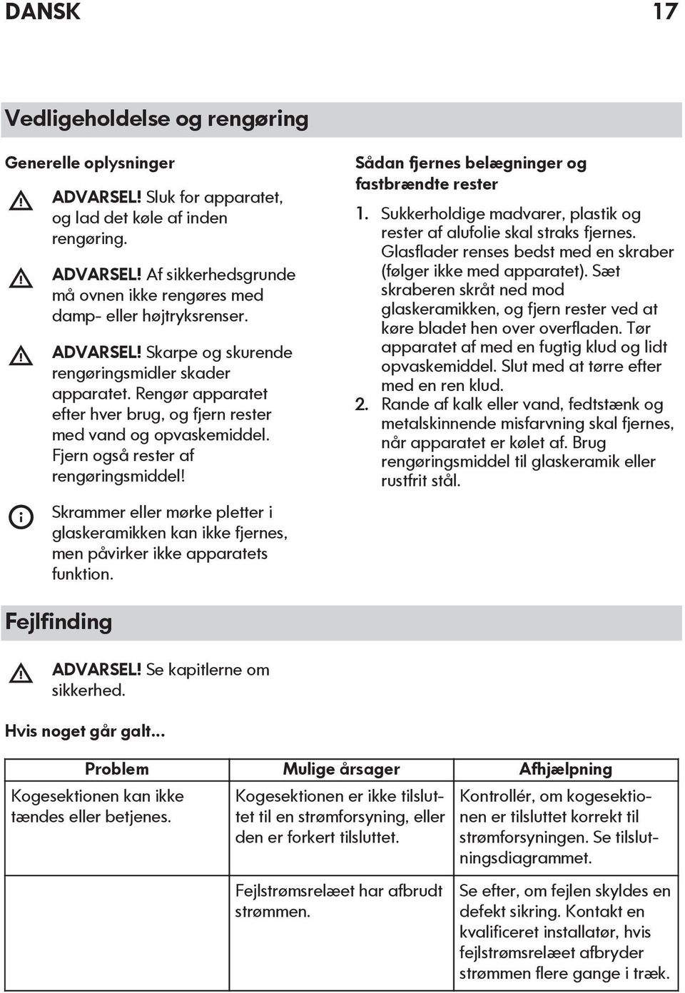 Skrammer eller mørke pletter i glaskeramikken kan ikke fjernes, men påvirker ikke apparatets funktion. Sådan fjernes belægninger og fastbrændte rester 1.