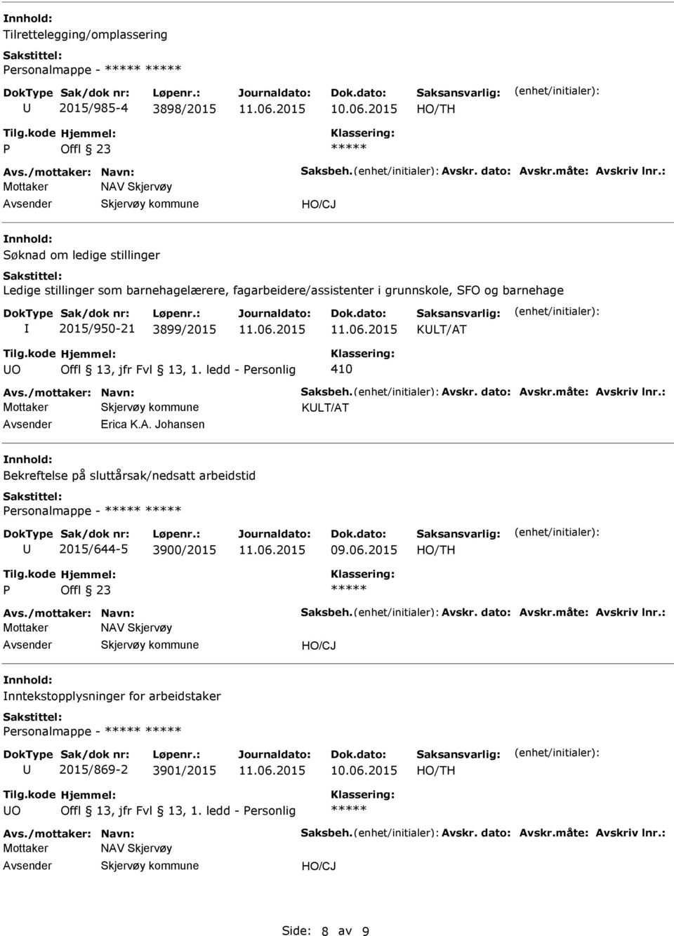 /mottaker: Navn: Saksbeh. Avskr. dato: Avskr.måte: Avskriv lnr.: KLT/AT Erica K.A. Johansen Bekreftelse på sluttårsak/nedsatt arbeidstid Personalmappe - 2015/644-5 3900/2015 09.06.