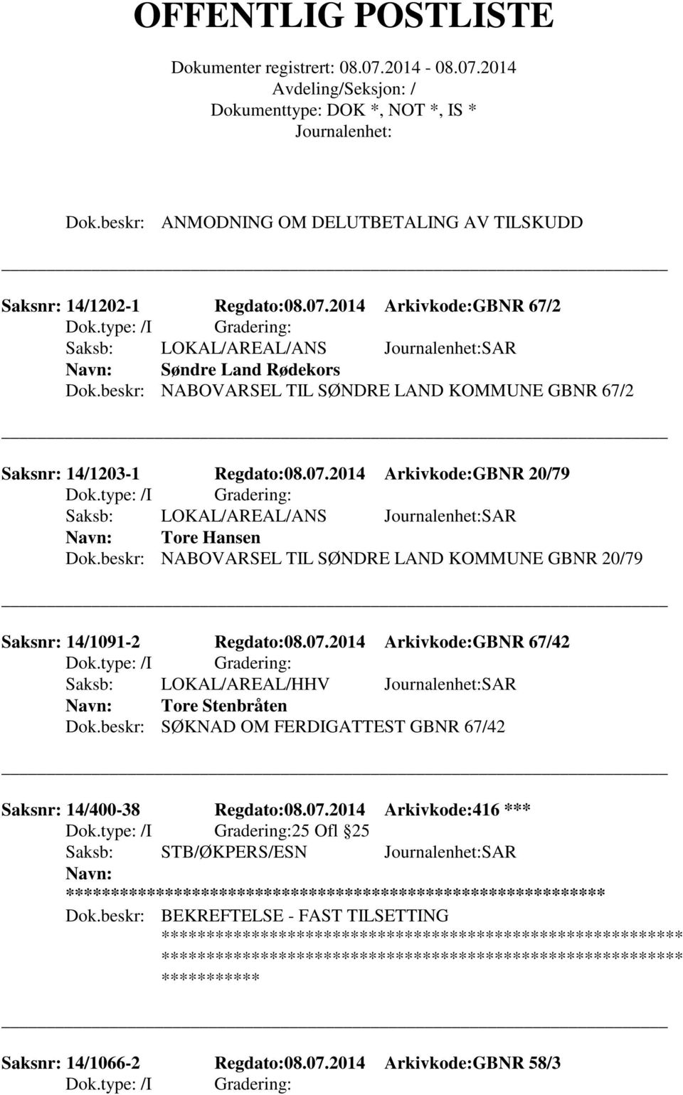 beskr: NABOVARSEL TIL SØNDRE LAND KOMMUNE GBNR 20/79 Saksnr: 14/1091-2 Regdato:08.07.2014 Arkivkode:GBNR 67/42 Saksb: LOKAL/AREAL/HHV SAR Tore Stenbråten Dok.