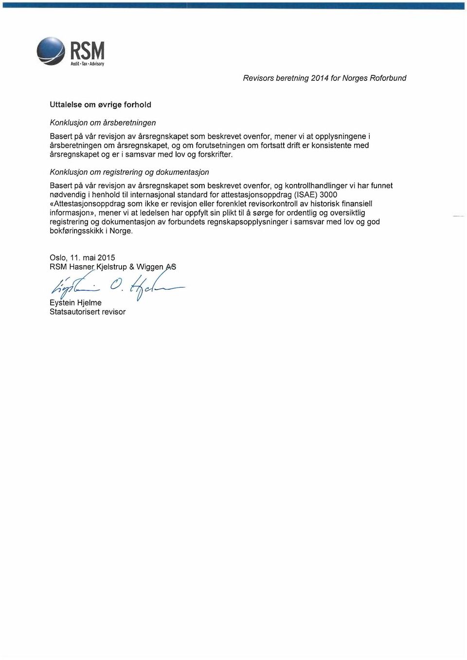 Konklusjon om registrering og dokumentasjon Basert på vår revisjon av årsregnskapet som beskrevet ovenfor, og kontrollhandlinger vi har funnet nødvendig i henhold til internasjonal standard for