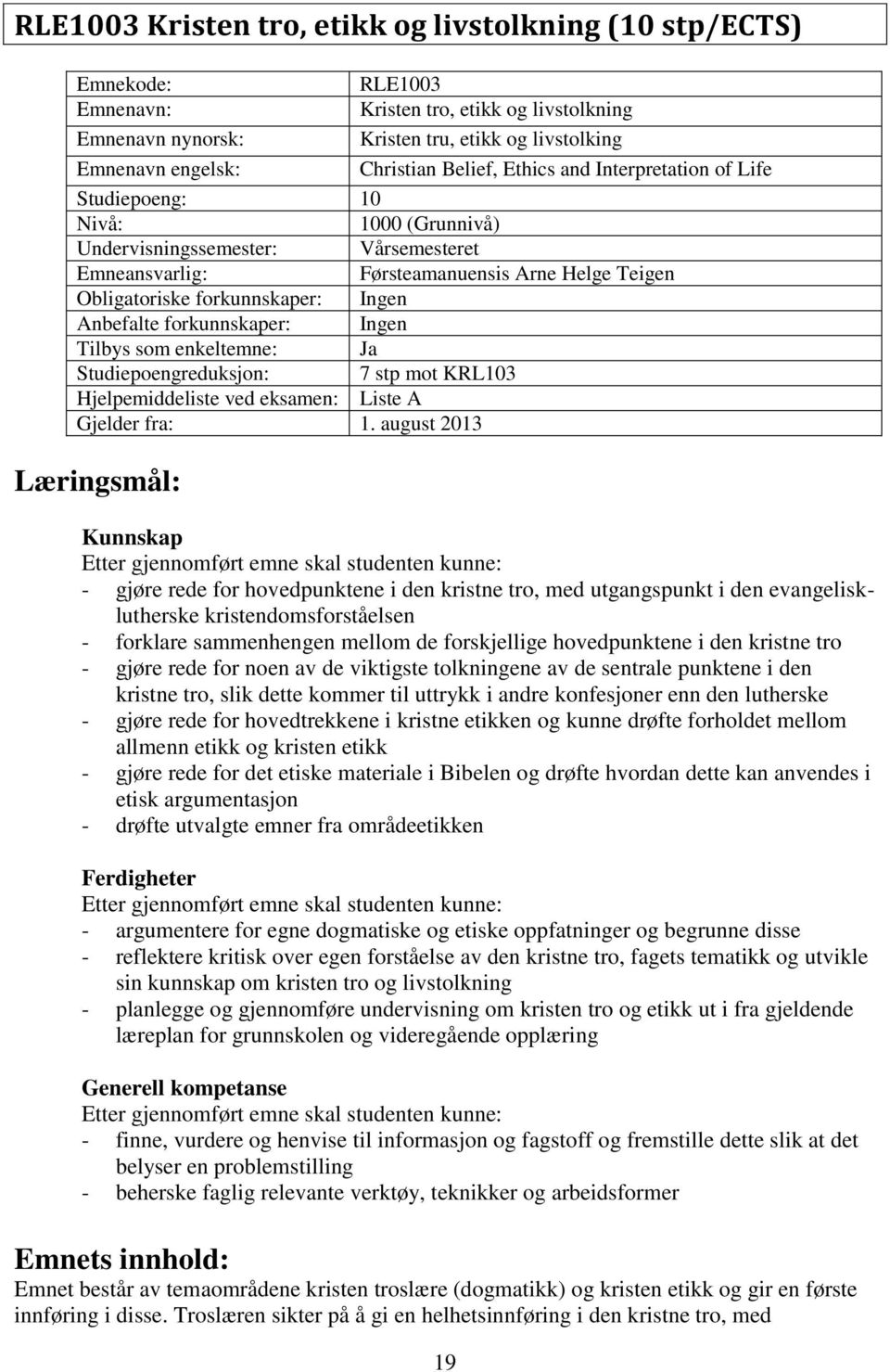 Ingen Anbefalte forkunnskaper: Ingen Tilbys som enkeltemne: Ja Studiepoengreduksjon: 7 stp mot KRL103 Hjelpemiddeliste ved eksamen: Liste A Gjelder fra: 1.