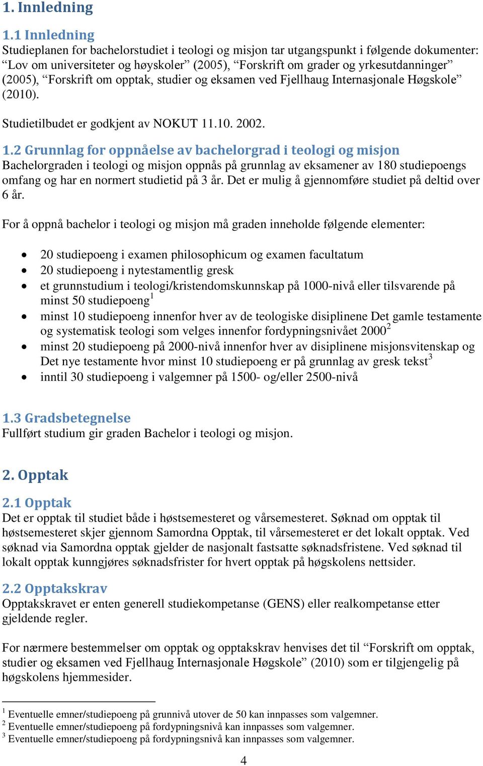 Forskrift om opptak, studier og eksamen ved Fjellhaug Internasjonale Høgskole (2010). Studietilbudet er godkjent av NOKUT 11