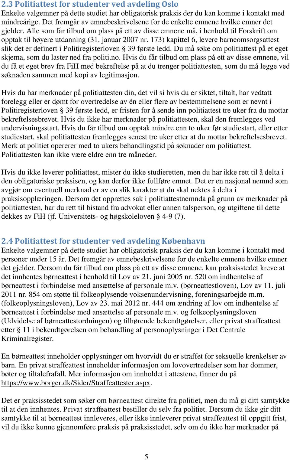 januar 2007 nr. 173) kapittel 6, levere barneomsorgsattest slik det er definert i Politiregisterloven 39 første ledd. Du må søke om politiattest på et eget skjema, som du laster ned fra politi.no.