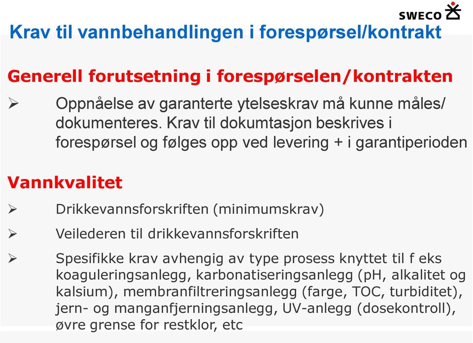 Krav til dokumtasjon beskrives i forespørsel og følges opp ved levering + i garantiperioden Vannkvalitet Drikkevannsforskriften (minimumskrav) Veilederen