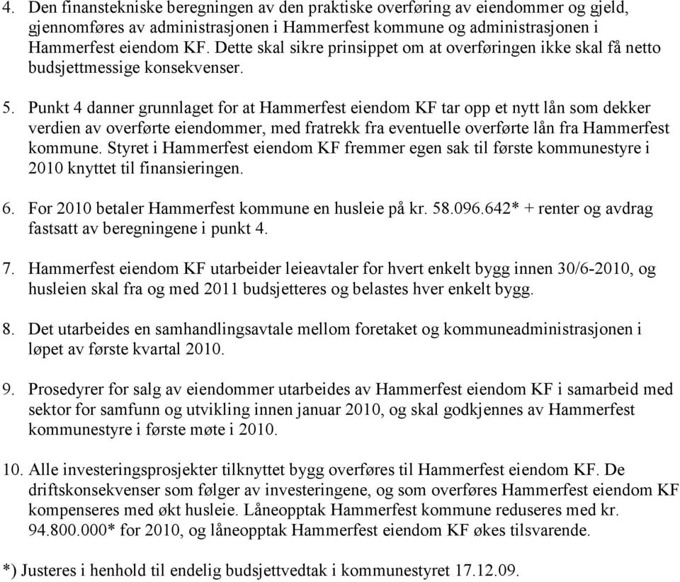 Punkt 4 danner grunnlaget for at Hammerfest eiendom KF tar opp et nytt lån som dekker verdien av overførte eiendommer, med fratrekk fra eventuelle overførte lån fra Hammerfest kommune.
