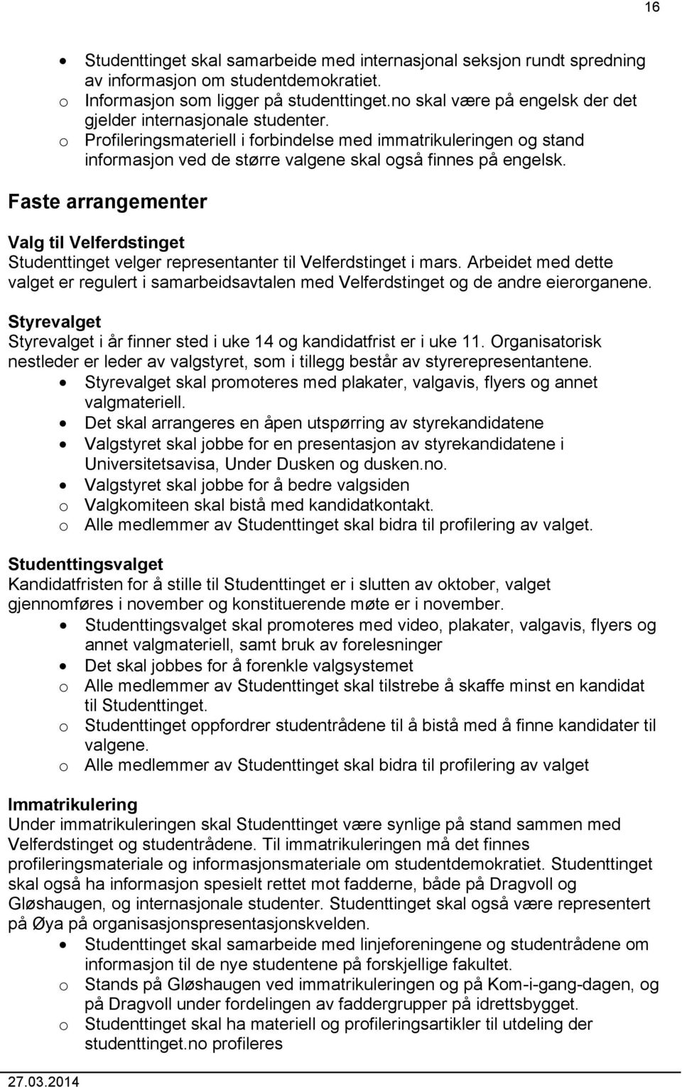 Faste arrangementer Valg til Velferdstinget Studenttinget velger representanter til Velferdstinget i mars.