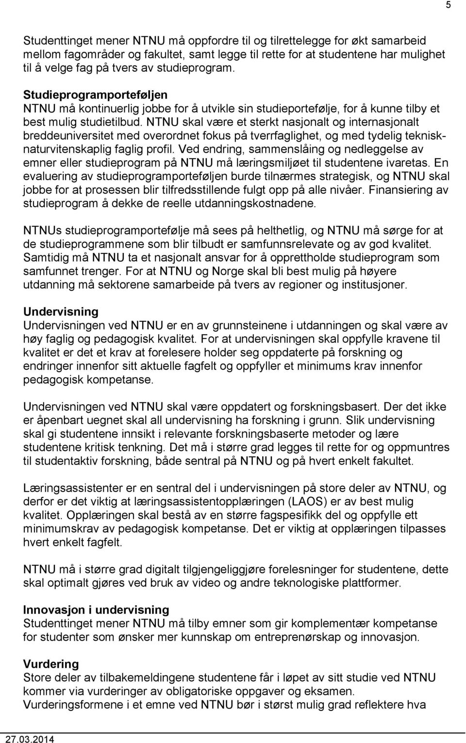 NTNU skal være et sterkt nasjonalt og internasjonalt breddeuniversitet med overordnet fokus på tverrfaglighet, og med tydelig teknisknaturvitenskaplig faglig profil.