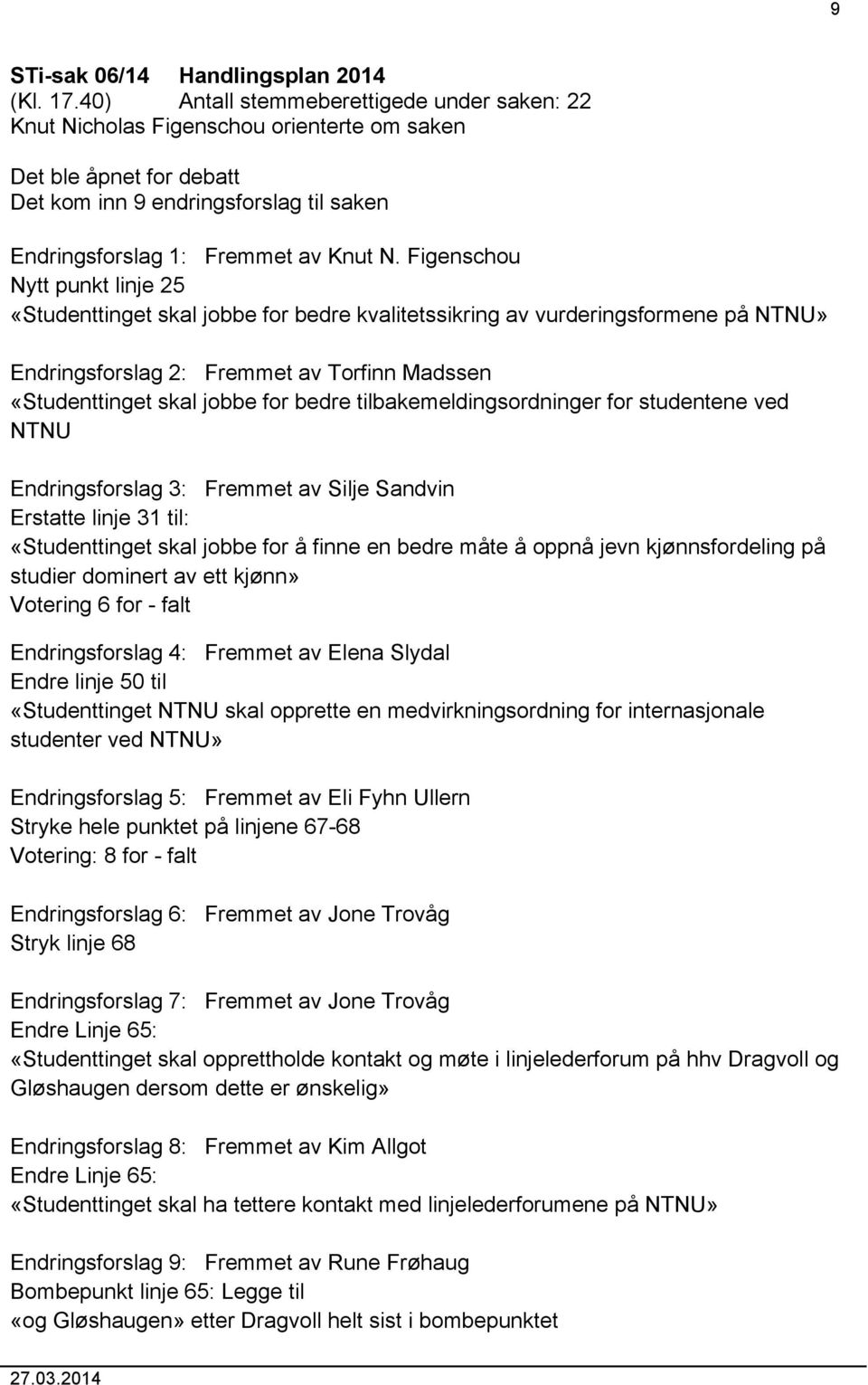 Figenschou Nytt punkt linje 25 «Studenttinget skal jobbe for bedre kvalitetssikring av vurderingsformene på NTNU» Endringsforslag 2: Fremmet av Torfinn Madssen «Studenttinget skal jobbe for bedre