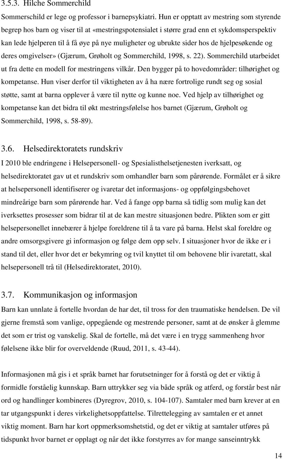 hos de hjelpesøkende og deres omgivelser» (Gjærum, Grøholt og Sommerchild, 1998, s. 22). Sommerchild utarbeidet ut fra dette en modell for mestringens vilkår.