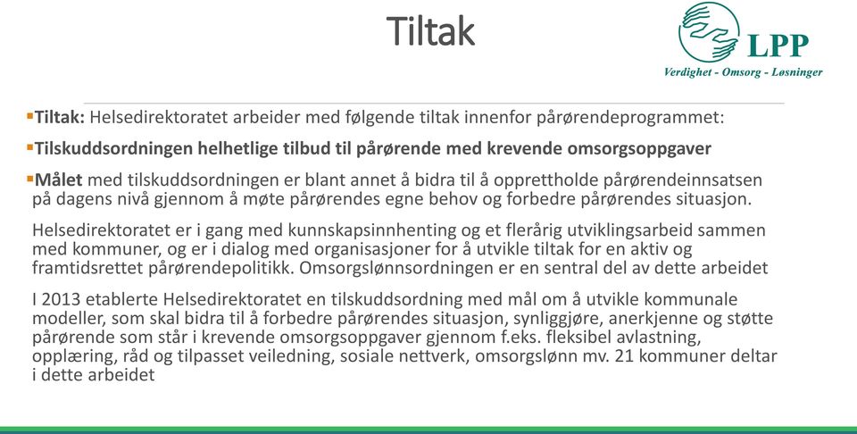 Helsedirektoratet er i gang med kunnskapsinnhenting og et flerårig utviklingsarbeid sammen med kommuner, og er i dialog med organisasjoner for å utvikle tiltak for en aktiv og framtidsrettet