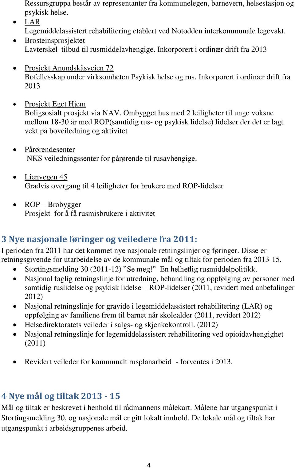 Inkorporert i ordinær drift fra 2013 Prosjekt Eget Hjem Boligsosialt prosjekt via NAV.