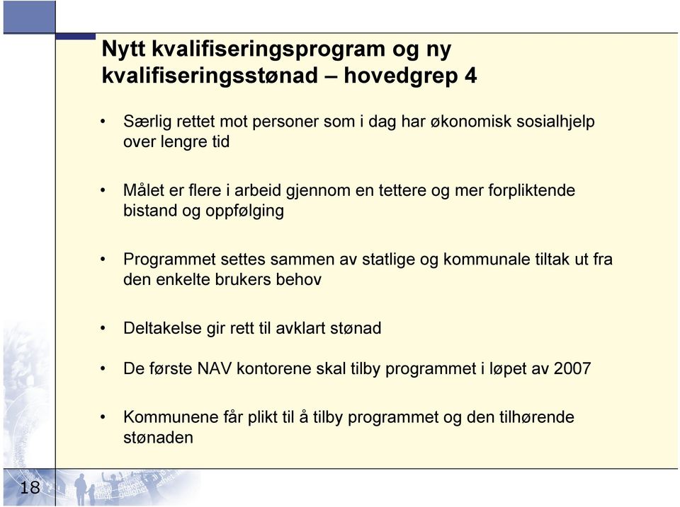 settes sammen av statlige og kommunale tiltak ut fra den enkelte brukers behov Deltakelse gir rett til avklart stønad De