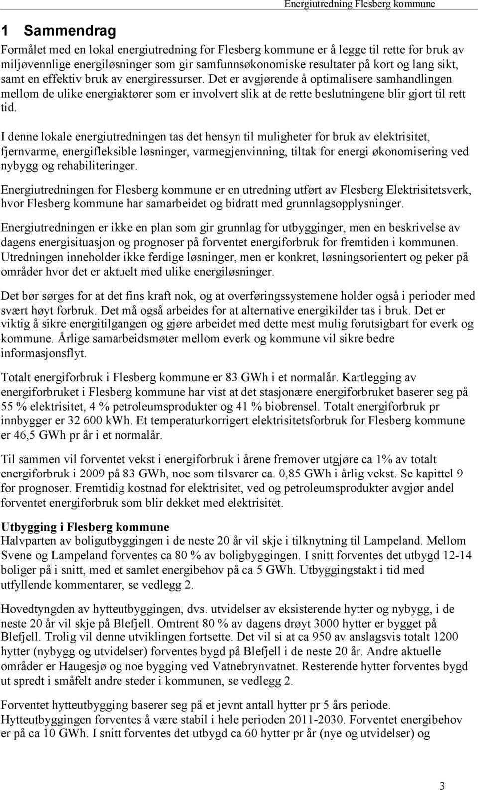 I denne lokale energiutredningen tas det hensyn til muligheter for bruk av elektrisitet, fjernvarme, energifleksible løsninger, varmegjenvinning, tiltak for energi økonomisering ved nybygg og