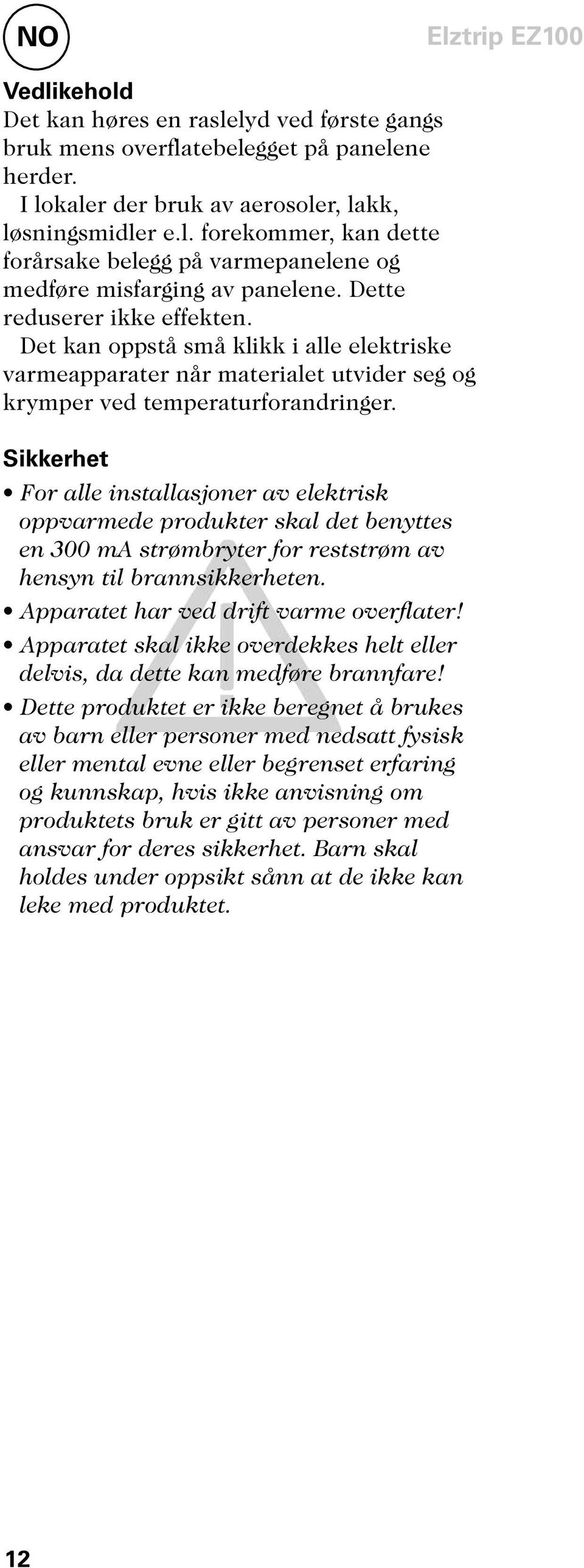 Sikkerhet For alle installasjoner av elektrisk oppvarmede produkter skal det benyttes en 300 ma strømbryter for reststrøm av hensyn til brannsikkerheten. Apparatet har ved drift varme overflater!