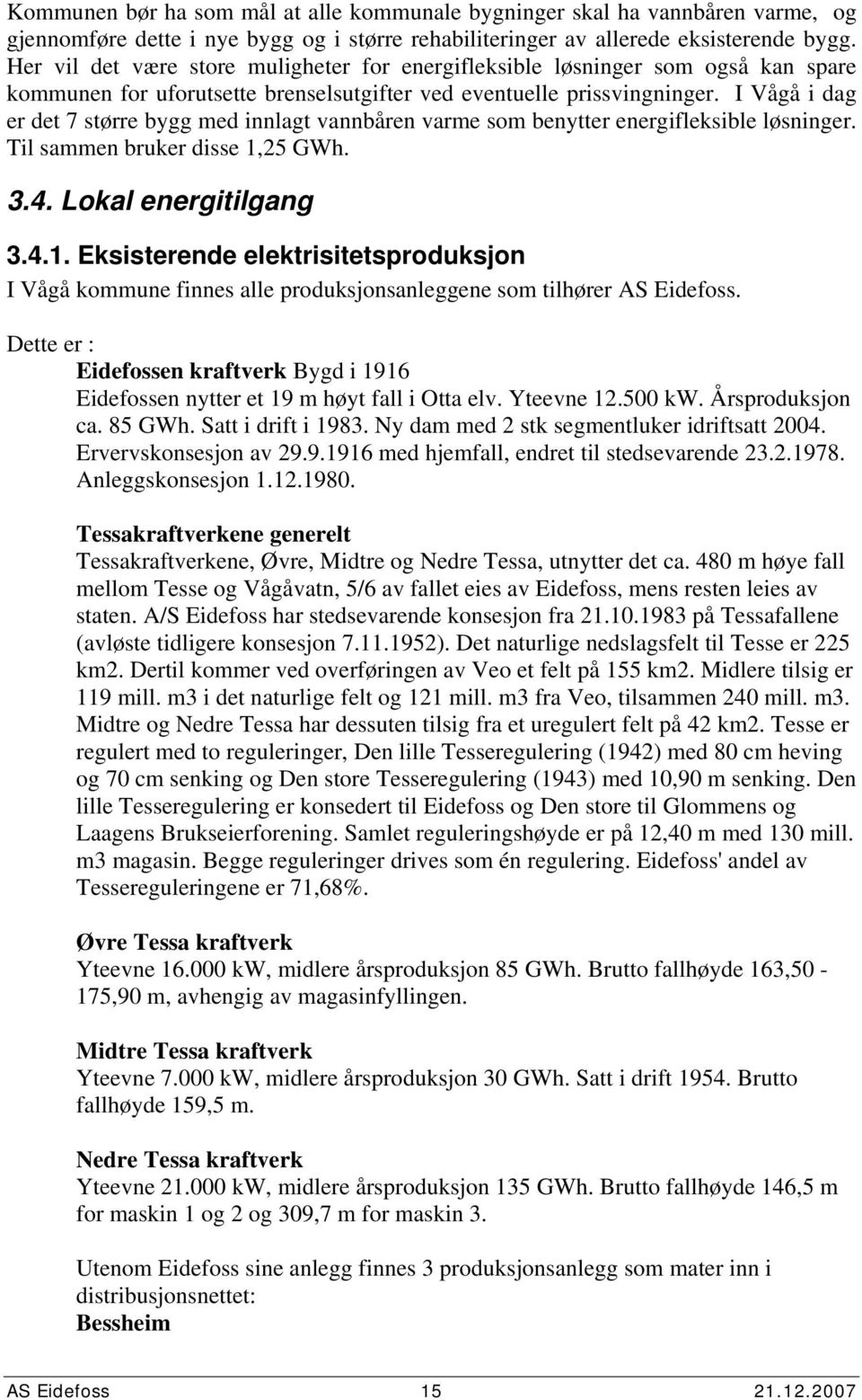 I Vågå i dag er det 7 større bygg med innlagt vannbåren varme som benytter energifleksible løsninger. Til sammen bruker disse 1,