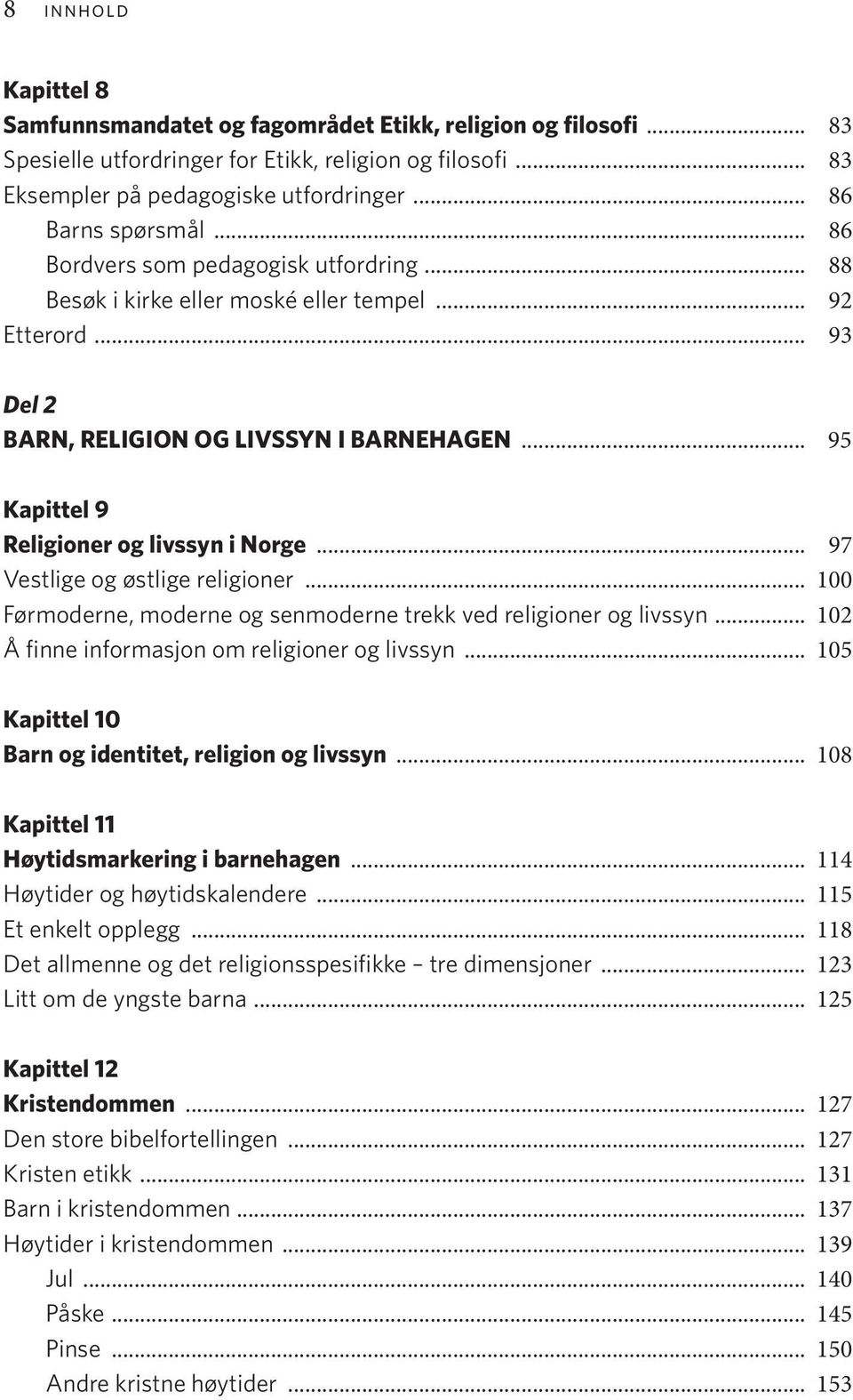 .. 95 Kapittel 9 Religioner og livssyn i Norge... 97 Vestlige og østlige religioner... 100 Førmoderne, moderne og senmoderne trekk ved religioner og livssyn.