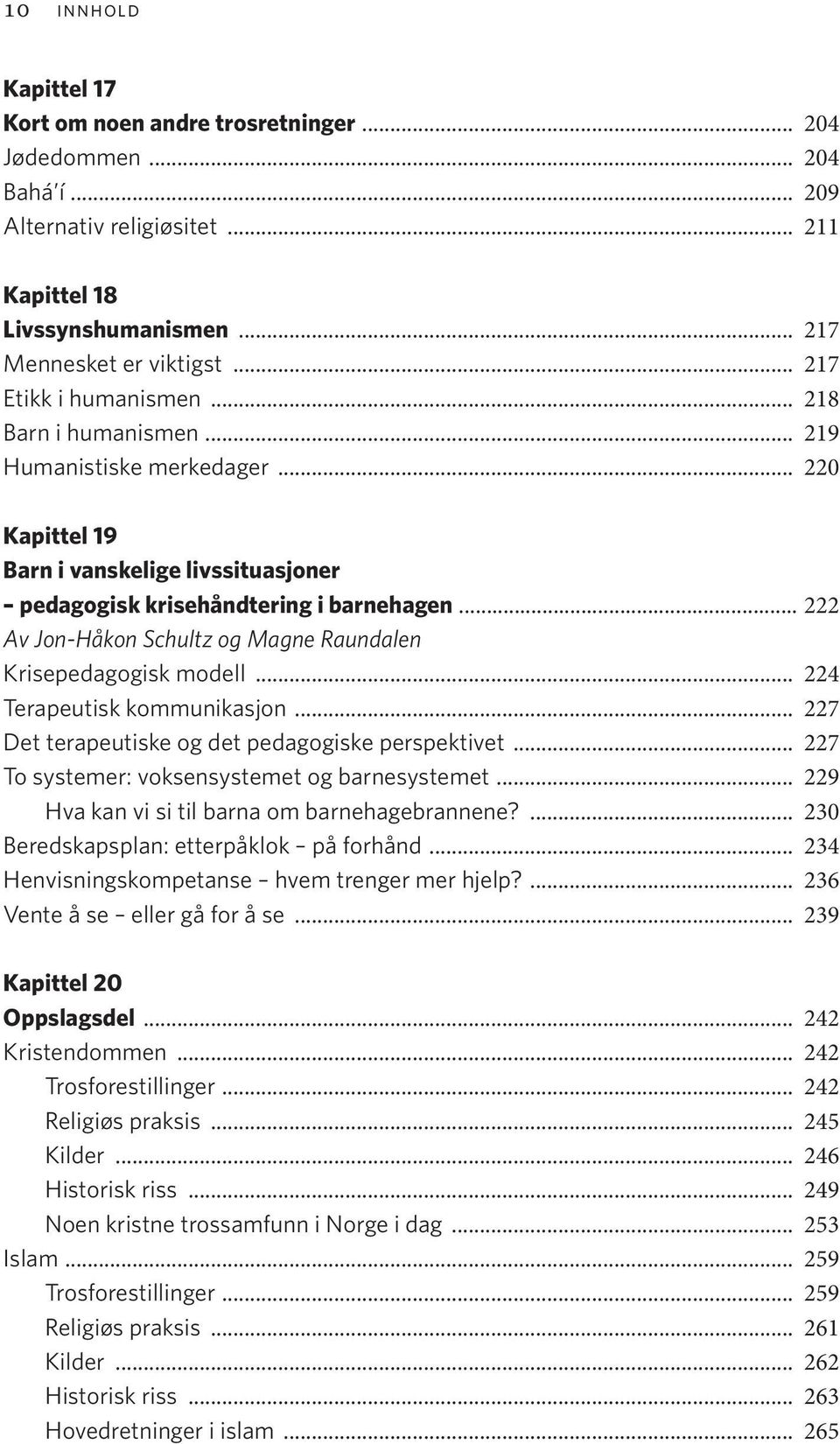 .. 222 Av Jon-Håkon Schultz og Magne Raundalen Krisepedagogisk modell... 224 Terapeutisk kommunikasjon... 227 Det terapeutiske og det pedagogiske perspektivet.